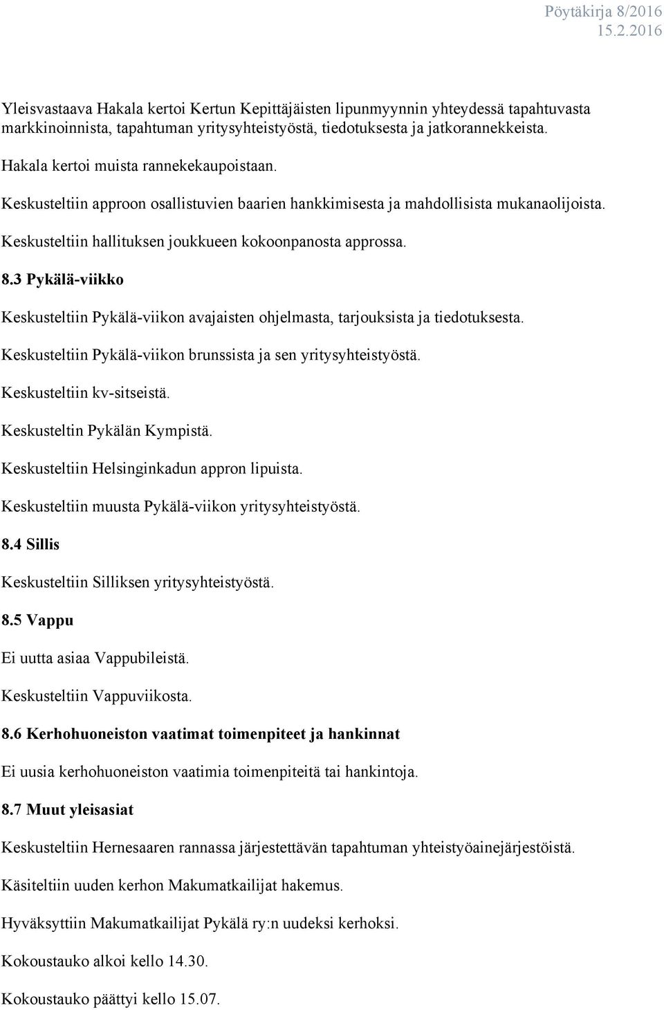 3 Pykälä-viikko Keskusteltiin Pykälä-viikon avajaisten ohjelmasta, tarjouksista ja tiedotuksesta. Keskusteltiin Pykälä-viikon brunssista ja sen yritysyhteistyöstä. Keskusteltiin kv-sitseistä.