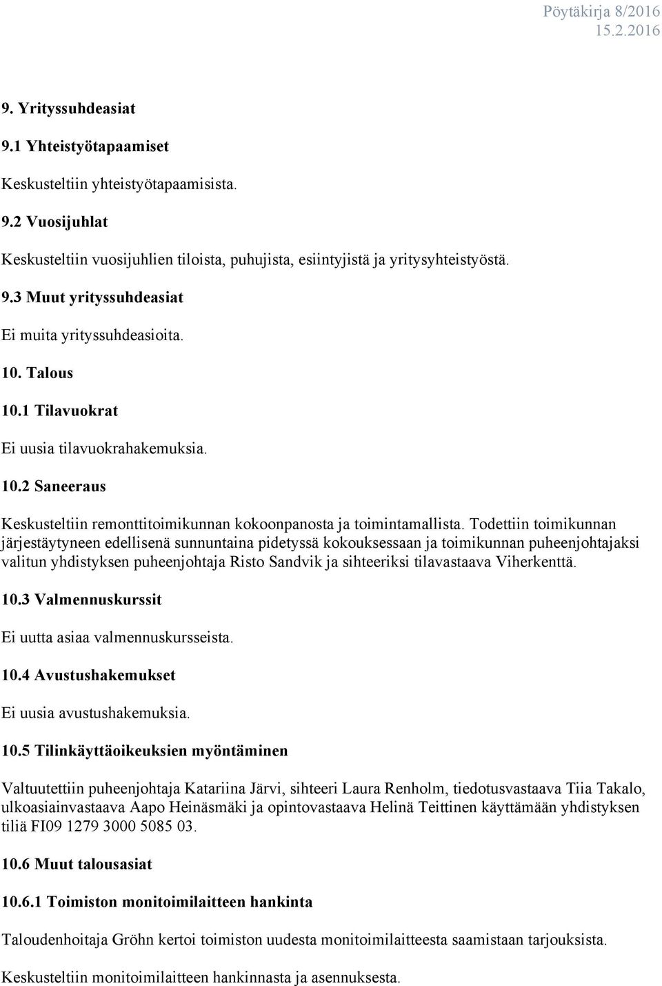 Todettiin toimikunnan järjestäytyneen edellisenä sunnuntaina pidetyssä kokouksessaan ja toimikunnan puheenjohtajaksi valitun yhdistyksen puheenjohtaja Risto Sandvik ja sihteeriksi tilavastaava