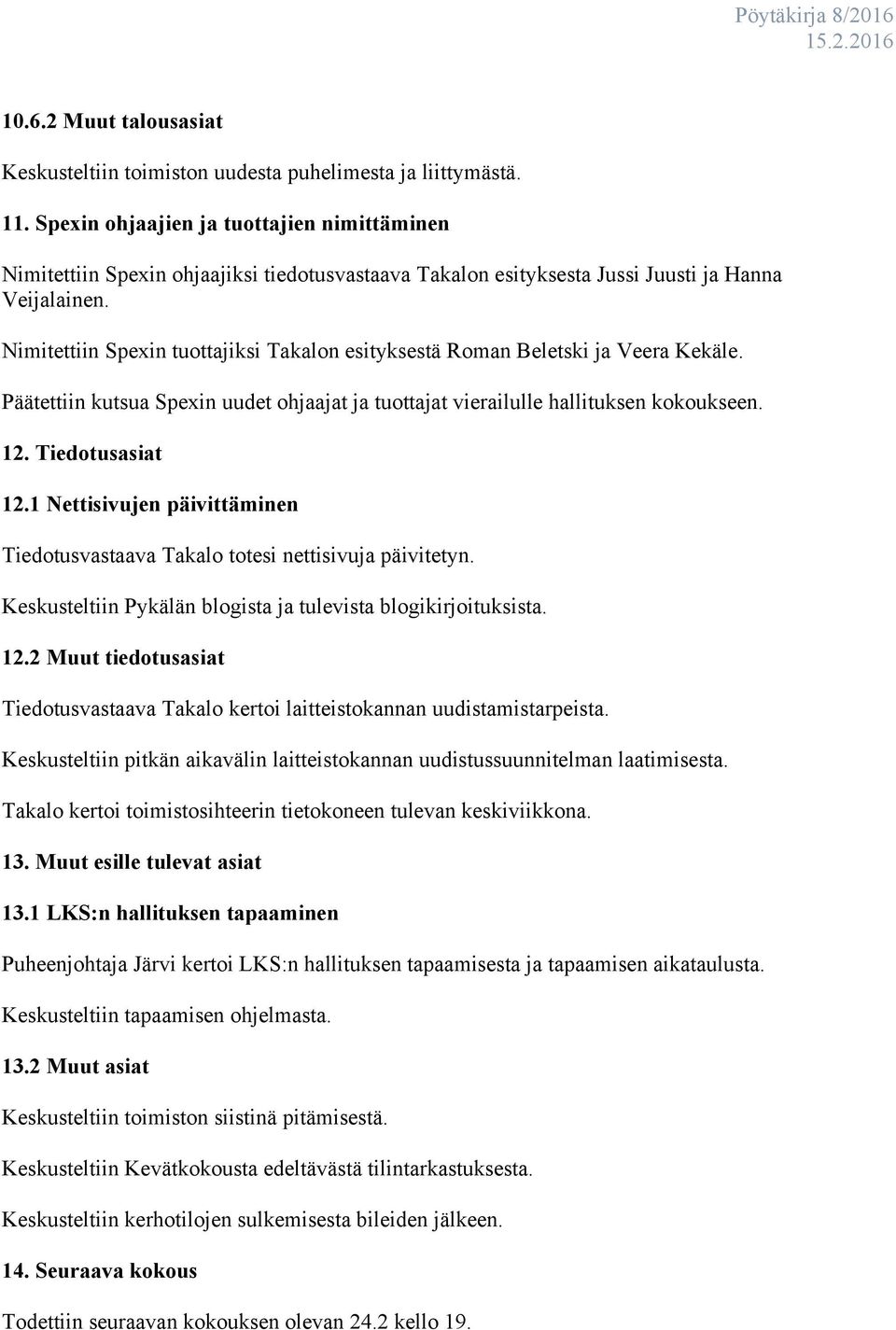 Nimitettiin Spexin tuottajiksi Takalon esityksestä Roman Beletski ja Veera Kekäle. Päätettiin kutsua Spexin uudet ohjaajat ja tuottajat vierailulle hallituksen kokoukseen. 12. Tiedotusasiat 12.