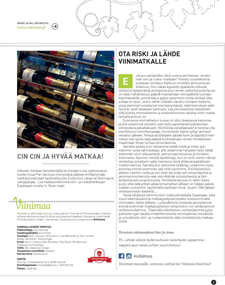 Lue matkavinkkimme viini- ja ruokaherkkujen Espanjaan sivulta 12. Buen viaje! Viinimaa on lehti hyvän viinin ja ruoan ystäville.