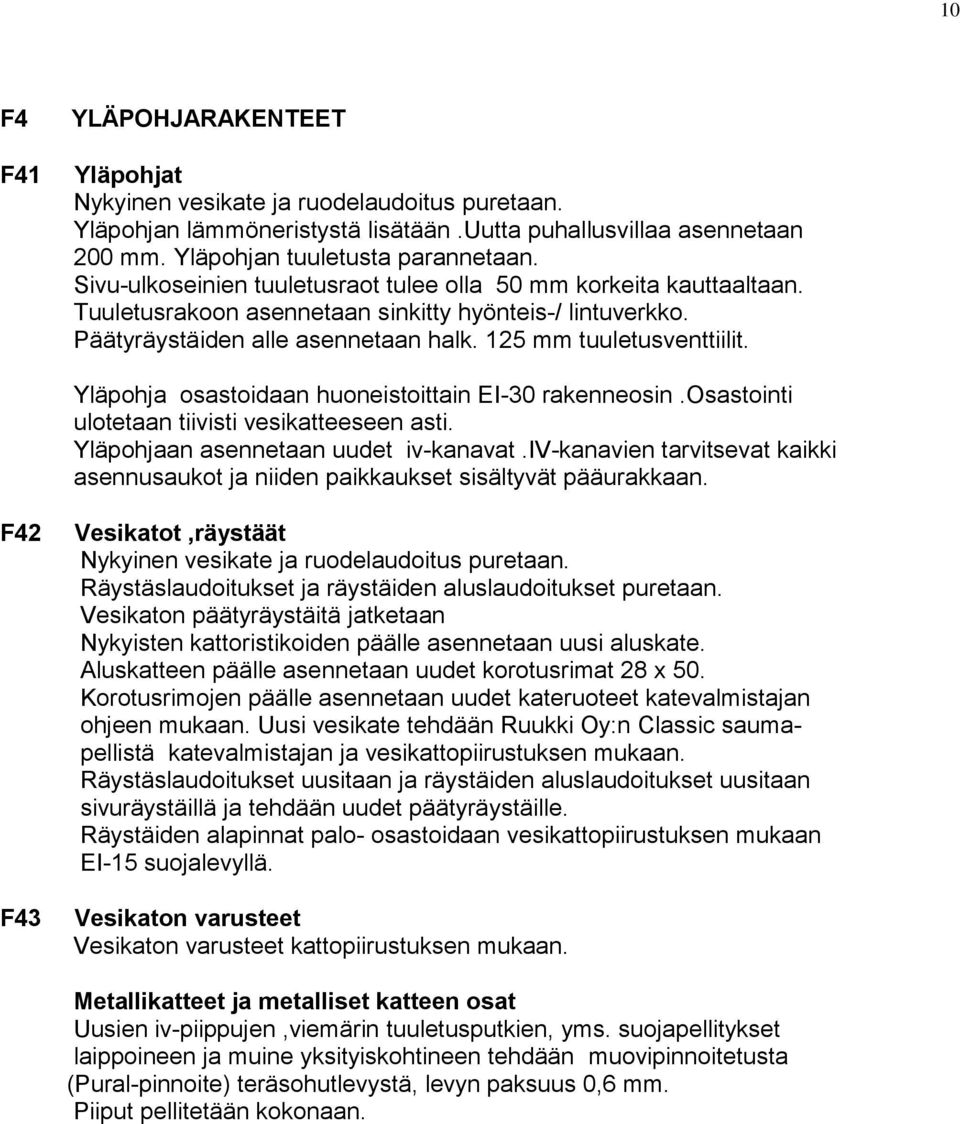 Yläpohja osastoidaan huoneistoittain EI-30 rakenneosin.osastointi ulotetaan tiivisti vesikatteeseen asti. Yläpohjaan asennetaan uudet iv-kanavat.