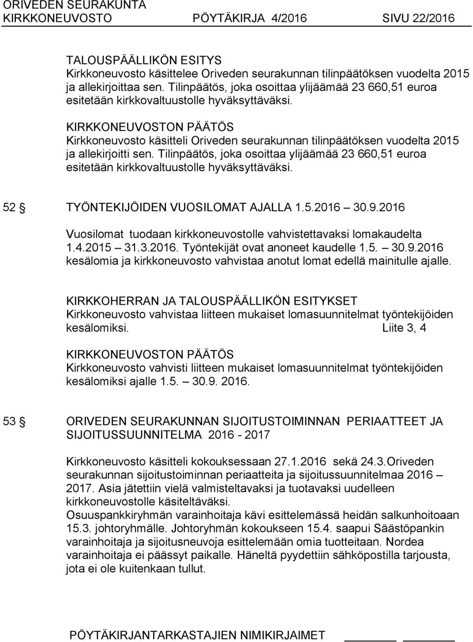 Tilinpäätös, joka osoittaa ylijäämää 23 660,51 euroa esitetään kirkkovaltuustolle hyväksyttäväksi. 52 TYÖNTEKIJÖIDEN VUOSILOMAT AJALLA 1.5.2016 30.9.