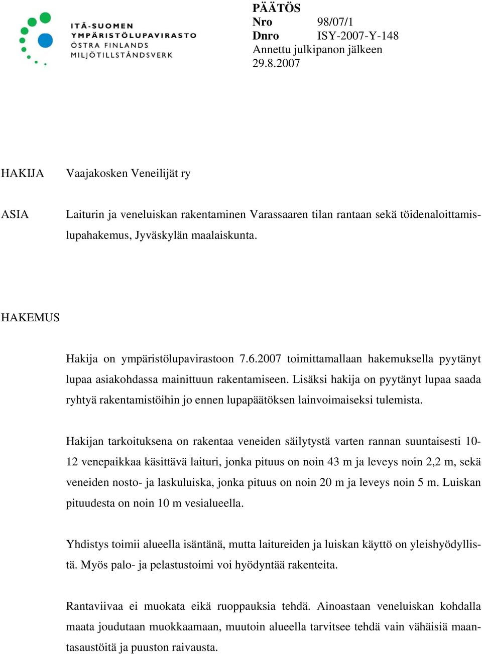 Lisäksi hakija on pyytänyt lupaa saada ryhtyä rakentamistöihin jo ennen lupapäätöksen lainvoimaiseksi tulemista.