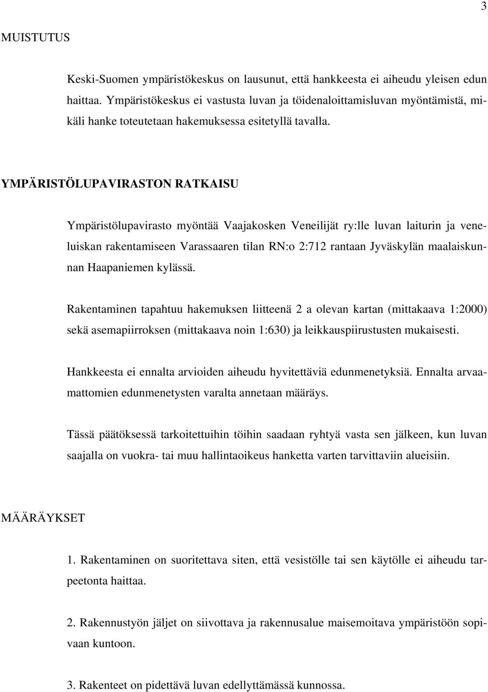 YMPÄRISTÖLUPAVIRASTON RATKAISU Ympäristölupavirasto myöntää Vaajakosken Veneilijät ry:lle luvan laiturin ja veneluiskan rakentamiseen Varassaaren tilan RN:o 2:712 rantaan Jyväskylän maalaiskunnan