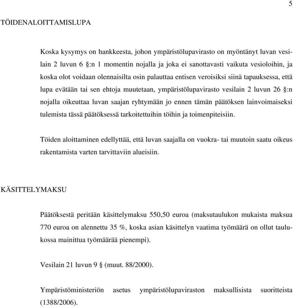 ryhtymään jo ennen tämän päätöksen lainvoimaiseksi tulemista tässä päätöksessä tarkoitettuihin töihin ja toimenpiteisiin.