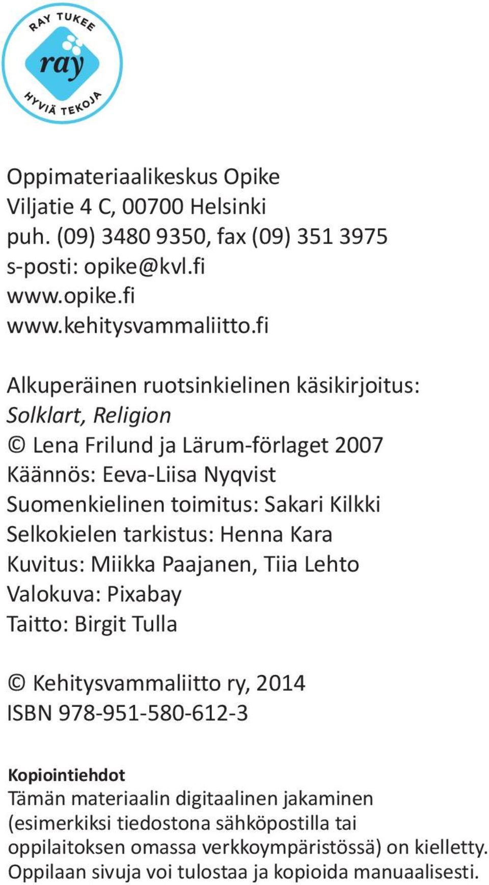 Selkokielen tarkistus: Henna Kara Kuvitus: Miikka Paajanen, Tiia Lehto Valokuva: Pixabay Taitto: Birgit Tulla Kehitysvammaliitto ry, 2014 ISBN 978-951-580-612-3