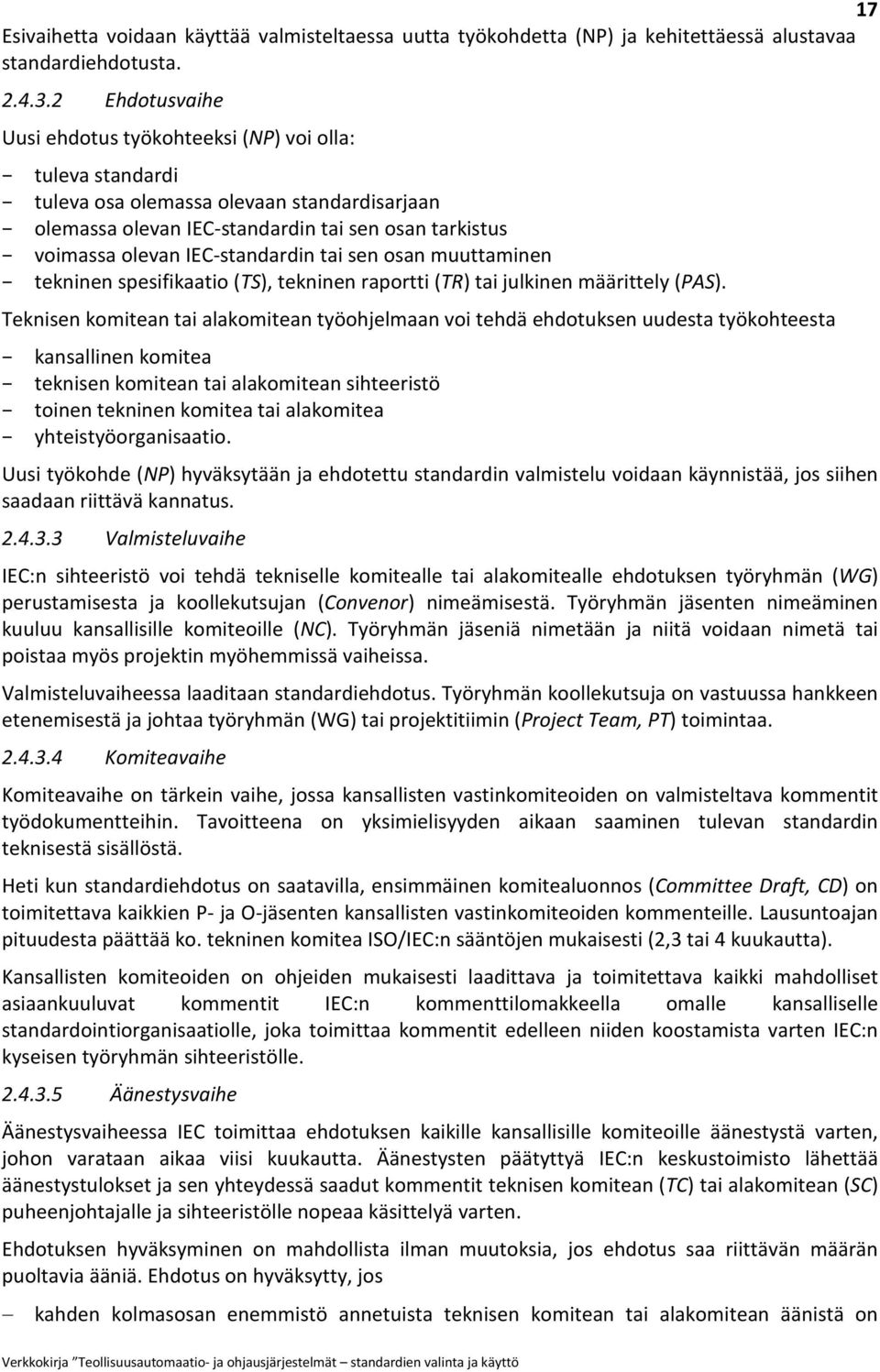 IEC-standardin tai sen osan muuttaminen tekninen spesifikaatio (TS), tekninen raportti (TR) tai julkinen määrittely (PAS).