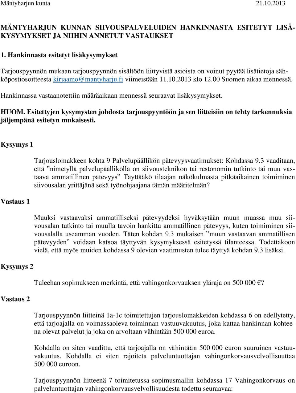 2013 klo 12.00 Suomen aikaa mennessä. Hankinnassa vastaanotettiin määräaikaan mennessä seuraavat lisäkysymykset. HUOM.