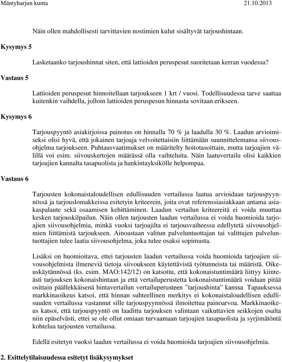 Todellisuudessa tarve saattaa kuitenkin vaihdella, jolloin lattioiden peruspesun hinnasta sovitaan erikseen. Tarjouspyyntö asiakirjoissa painotus on hinnalla 70 % ja laadulla 30 %.