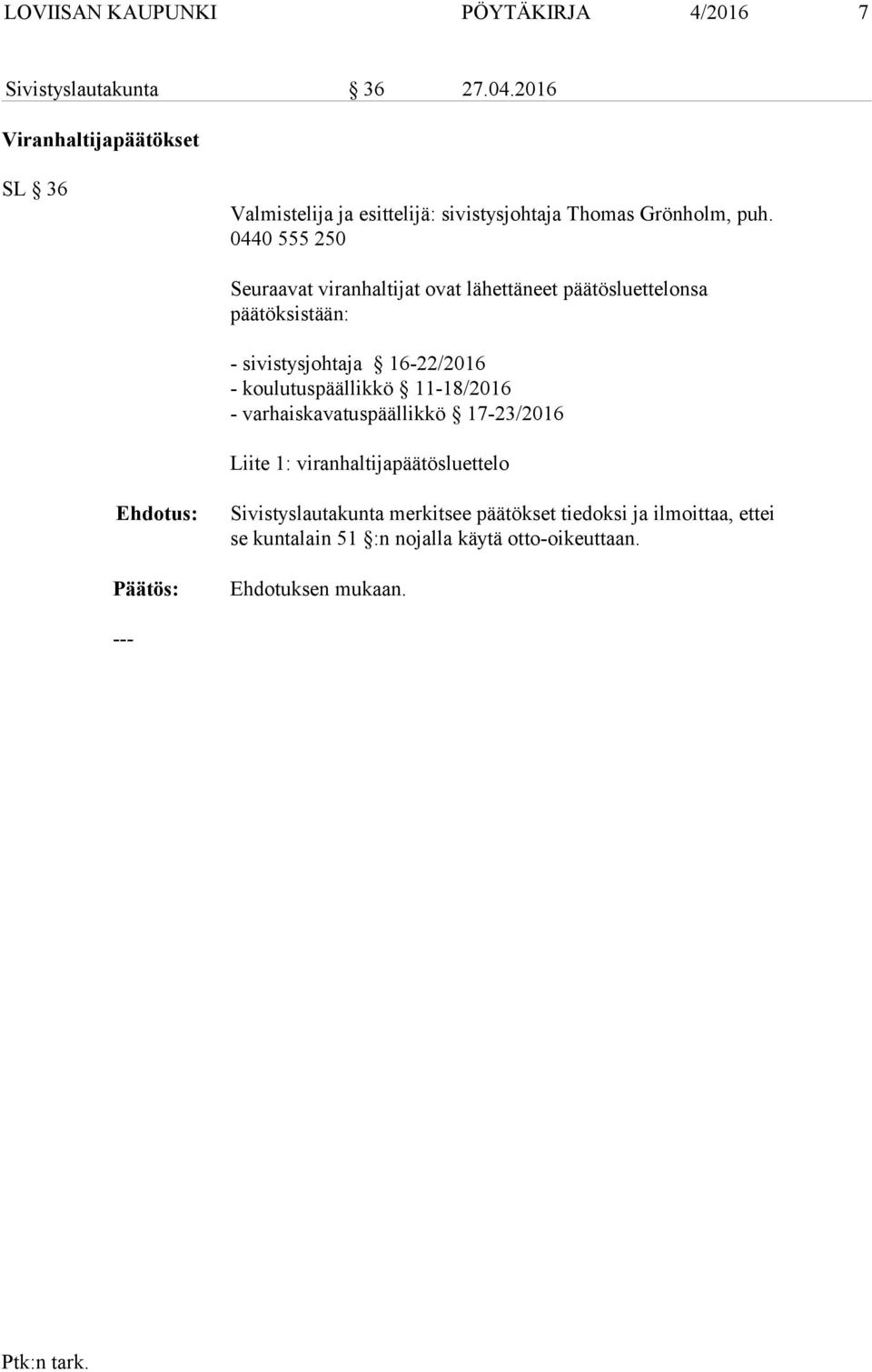 0440 555 250 Seuraavat viranhaltijat ovat lähettäneet päätösluettelonsa päätöksistään: - sivistysjohtaja 16-22/2016 - koulutuspäällikkö