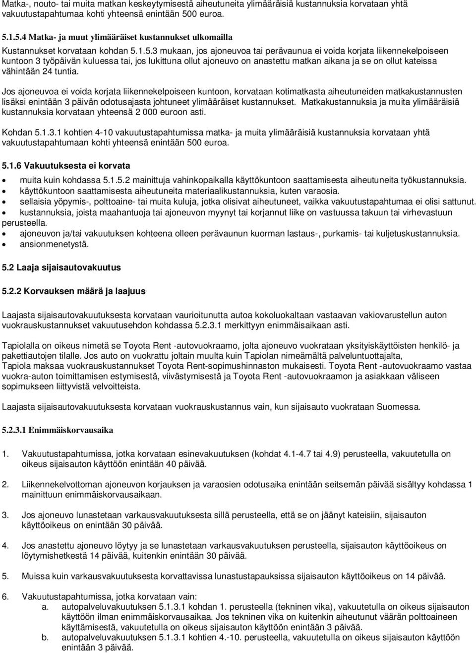 1.5.4 Matka- ja muut ylimääräiset kustannukset ulkomailla Kustannukset korvataan kohdan 5.1.5.3 mukaan, jos ajoneuvoa tai perävaunua ei voida korjata liikennekelpoiseen kuntoon 3 työpäivän kuluessa