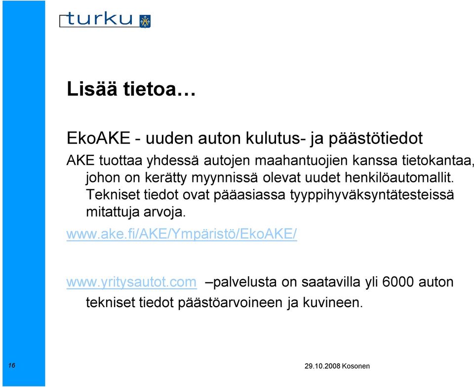 Tekniset tiedot ovat pääasiassa tyyppihyväksyntätesteissä mitattuja arvoja. www.ake.