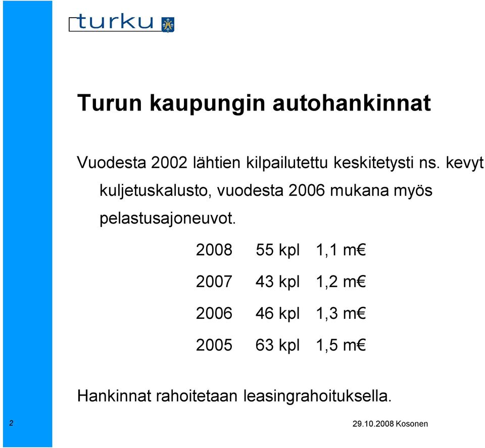 kevyt kuljetuskalusto, vuodesta 2006 mukana myös pelastusajoneuvot.