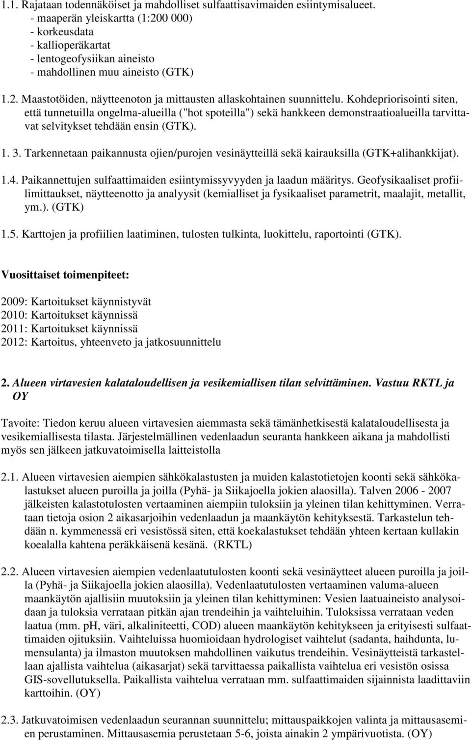 Kohdepriorisointi siten, että tunnetuilla ongelma-alueilla ("hot spoteilla") sekä hankkeen demonstraatioalueilla tarvittavat selvitykset tehdään ensin (GTK). 1. 3.