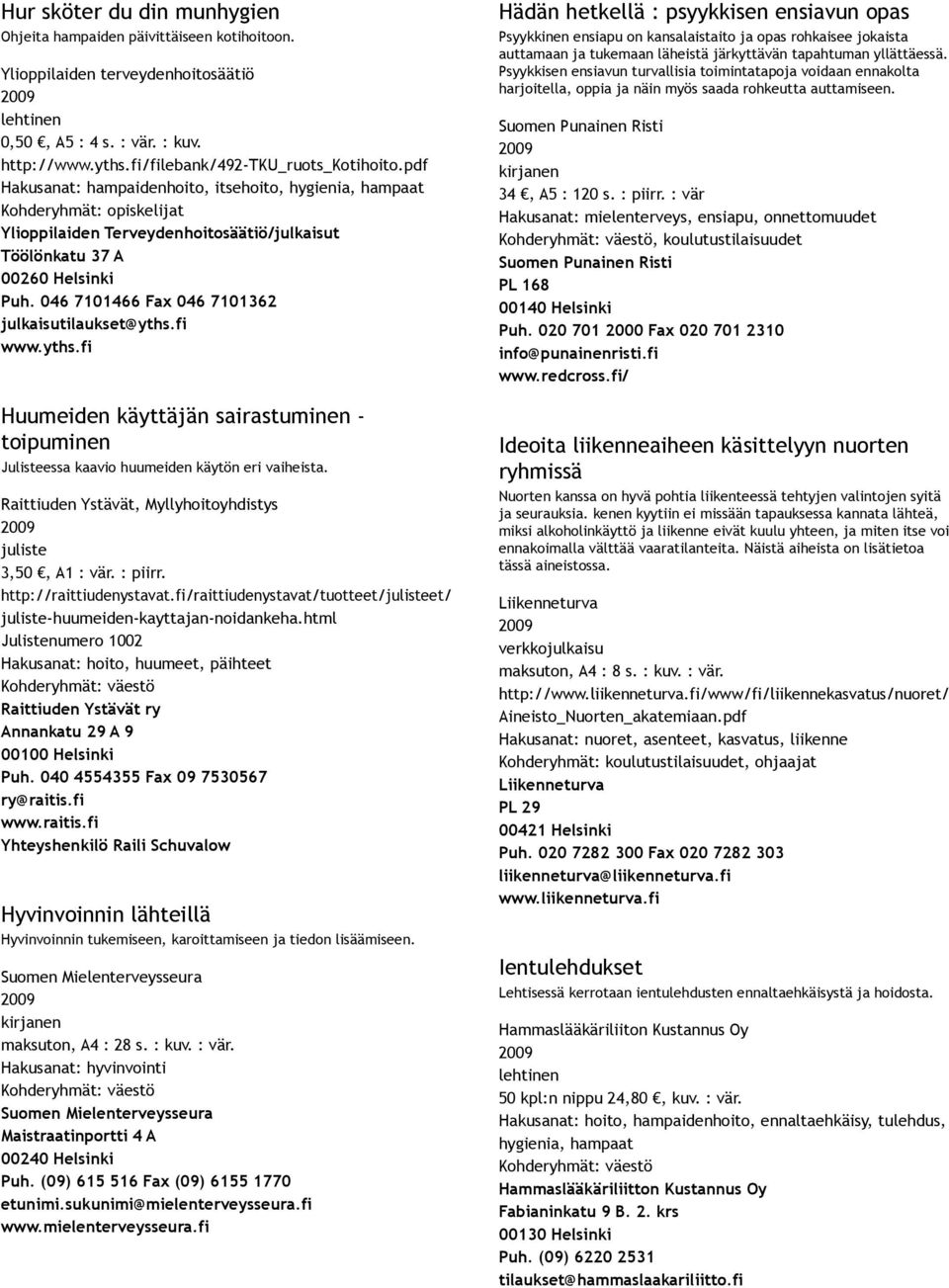 046 7101466 Fax 046 7101362 julkaisutilaukset@yths.fi www.yths.fi Huumeiden käyttäjän sairastuminen toipuminen Julisteessa kaavio huumeiden käytön eri vaiheista.