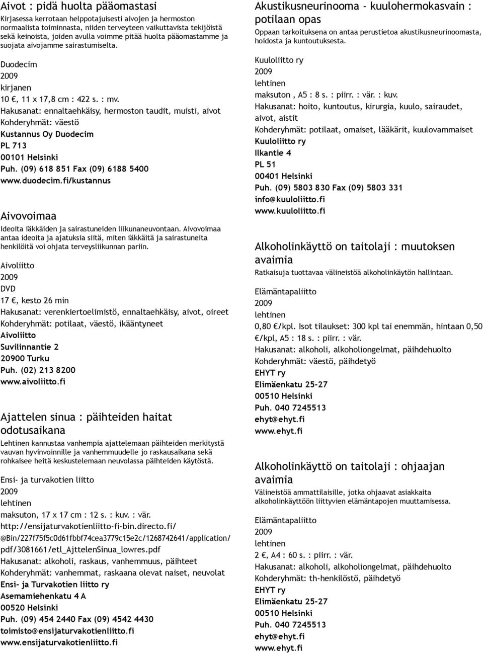 Hakusanat: ennaltaehkäisy, hermoston taudit, muisti, aivot Kustannus Oy Duodecim PL 713 00101 Helsinki Puh. (09) 618 851 Fax (09) 6188 5400 www.duodecim.