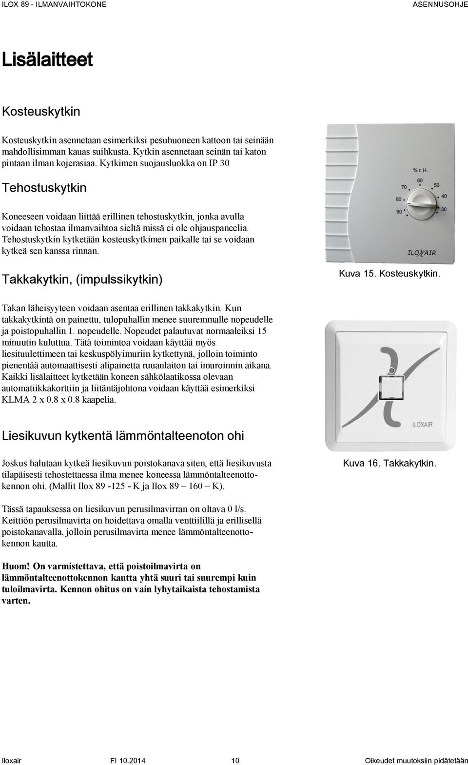 Tehostuskytkin kytketään kosteuskytkimen paikalle tai se voidaan kytkeä sen kanssa rinnan. Takkakytkin, (impulssikytkin) Kuva 15. Kosteuskytkin.
