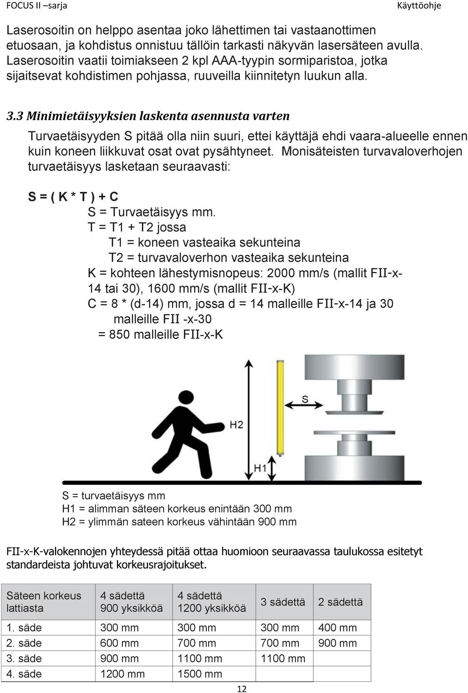 3 Minimietäisyyksien laskenta asennusta varten Turvaetäisyyden S pitää olla niin suuri, ettei käyttäjä ehdi vaara-alueelle ennen kuin koneen liikkuvat osat ovat pysähtyneet.