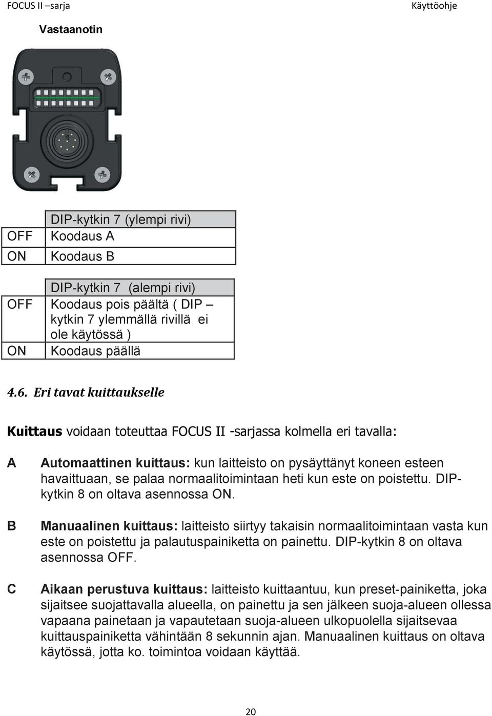 normaalitoimintaan heti kun este on poistettu. DIPkytkin 8 on oltava asennossa ON.