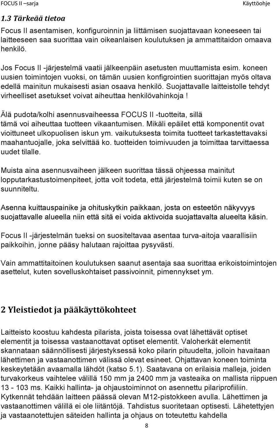 koneen uusien toimintojen vuoksi, on tämän uusien konfigrointien suorittajan myös oltava edellä mainitun mukaisesti asian osaava henkilö.