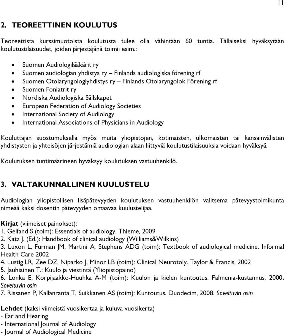 Audiologiska Sällskapet European Federation of Audiology Societies International Society of Audiology International Associations of Physicians in Audiology Kouluttajan suostumuksella myös muita