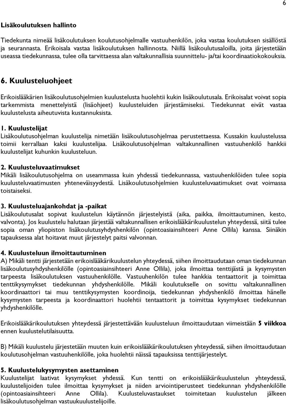 Kuulusteluohjeet Erikoislääkärien lisäkoulutusohjelmien kuulustelusta huolehtii kukin lisäkoulutusala. Erikoisalat voivat sopia tarkemmista menettelyistä (lisäohjeet) kuulusteluiden järjestämiseksi.