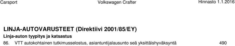 päävirtakytkin sekä nousukahvat/kaiteet kulkuoven molemminpuolin -Linja-autotarrat (varaulos, hätäulos, turvavyöt, 100 km/h, ensiapu, raivausväline ja henkilöluku) 88.