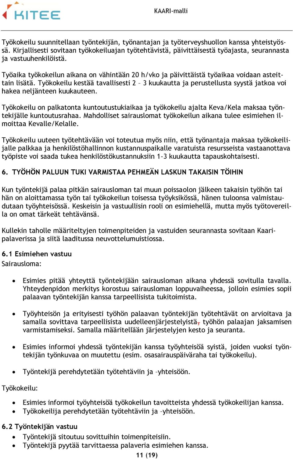 Työaika työkokeilun aikana on vähintään 20 h/vko ja päivittäistä työaikaa voidaan asteittain lisätä.