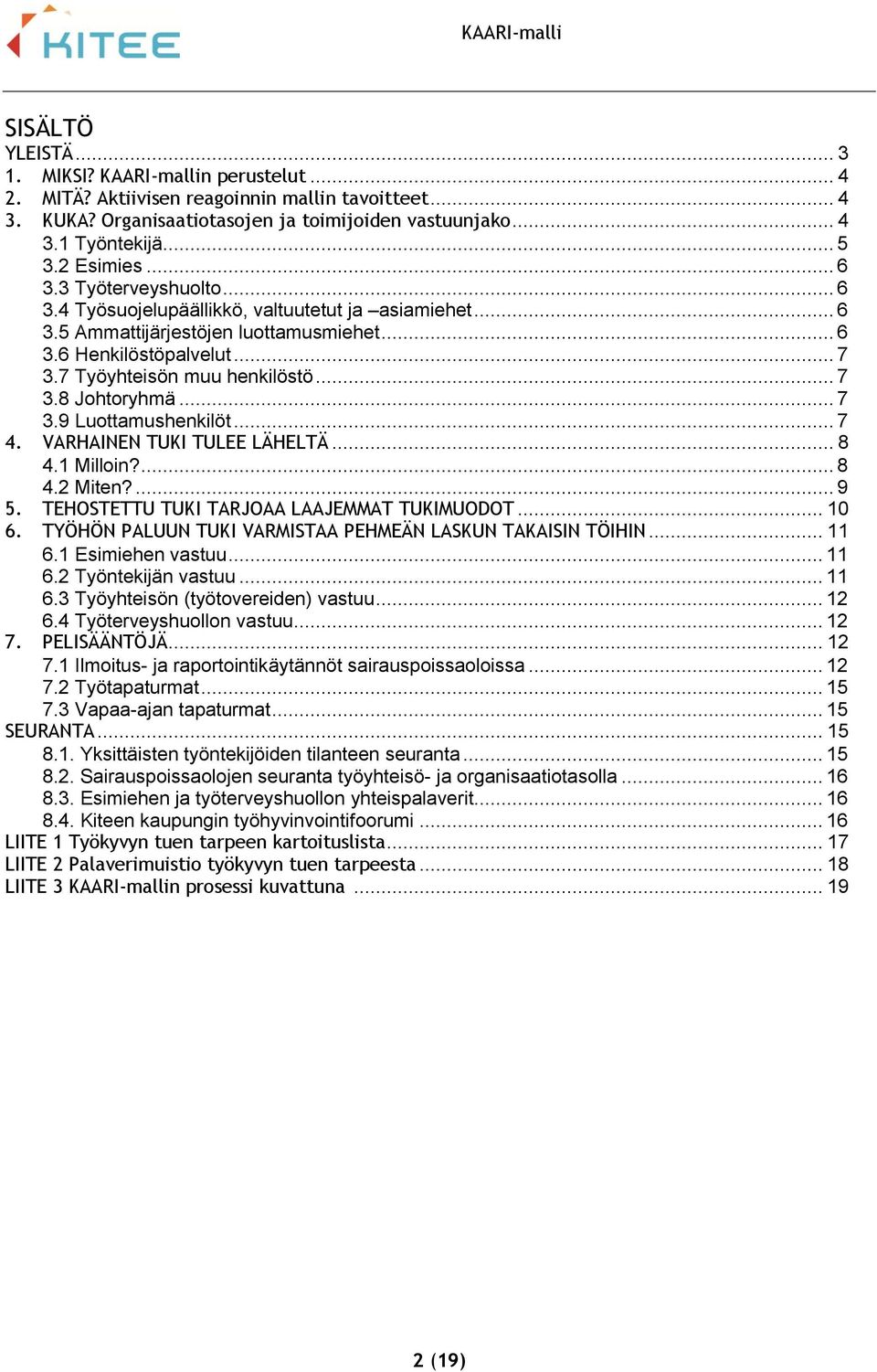 .. 7 3.8 Johtoryhmä... 7 3.9 Luottamushenkilöt... 7 4. VARHAINEN TUKI TULEE LÄHELTÄ... 8 4.1 Milloin?... 8 4.2 Miten?... 9 5. TEHOSTETTU TUKI TARJOAA LAAJEMMAT TUKIMUODOT... 10 6.