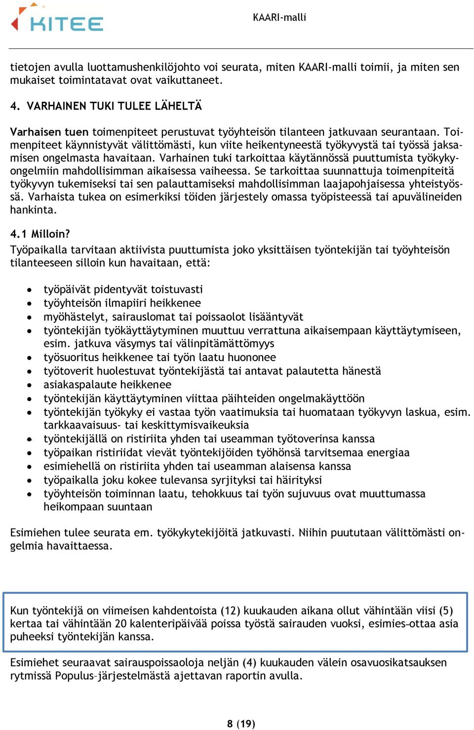 Toimenpiteet käynnistyvät välittömästi, kun viite heikentyneestä työkyvystä tai työssä jaksamisen ongelmasta havaitaan.