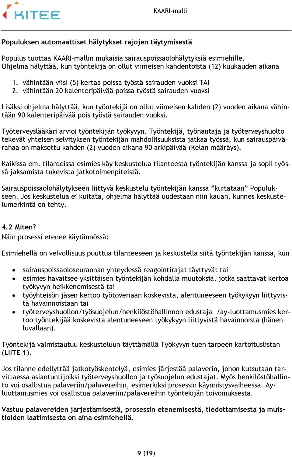 vähintään 20 kalenteripäivää poissa työstä sairauden vuoksi Lisäksi ohjelma hälyttää, kun työntekijä on ollut viimeisen kahden (2) vuoden aikana vähintään 90 kalenteripäivää pois työstä sairauden