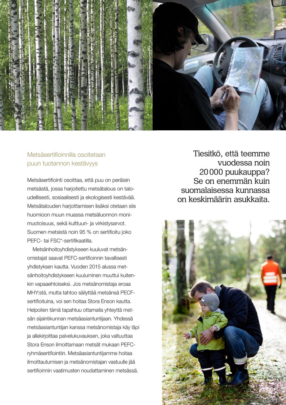 Suomen metsistä noin 95 % on sertifioitu joko PEFC- tai FSC*-sertifikaatilla. Metsänhoitoyhdistykseen kuuluvat metsänomistajat saavat PEFC-sertifioinnin tavallisesti yhdistyksen kautta.