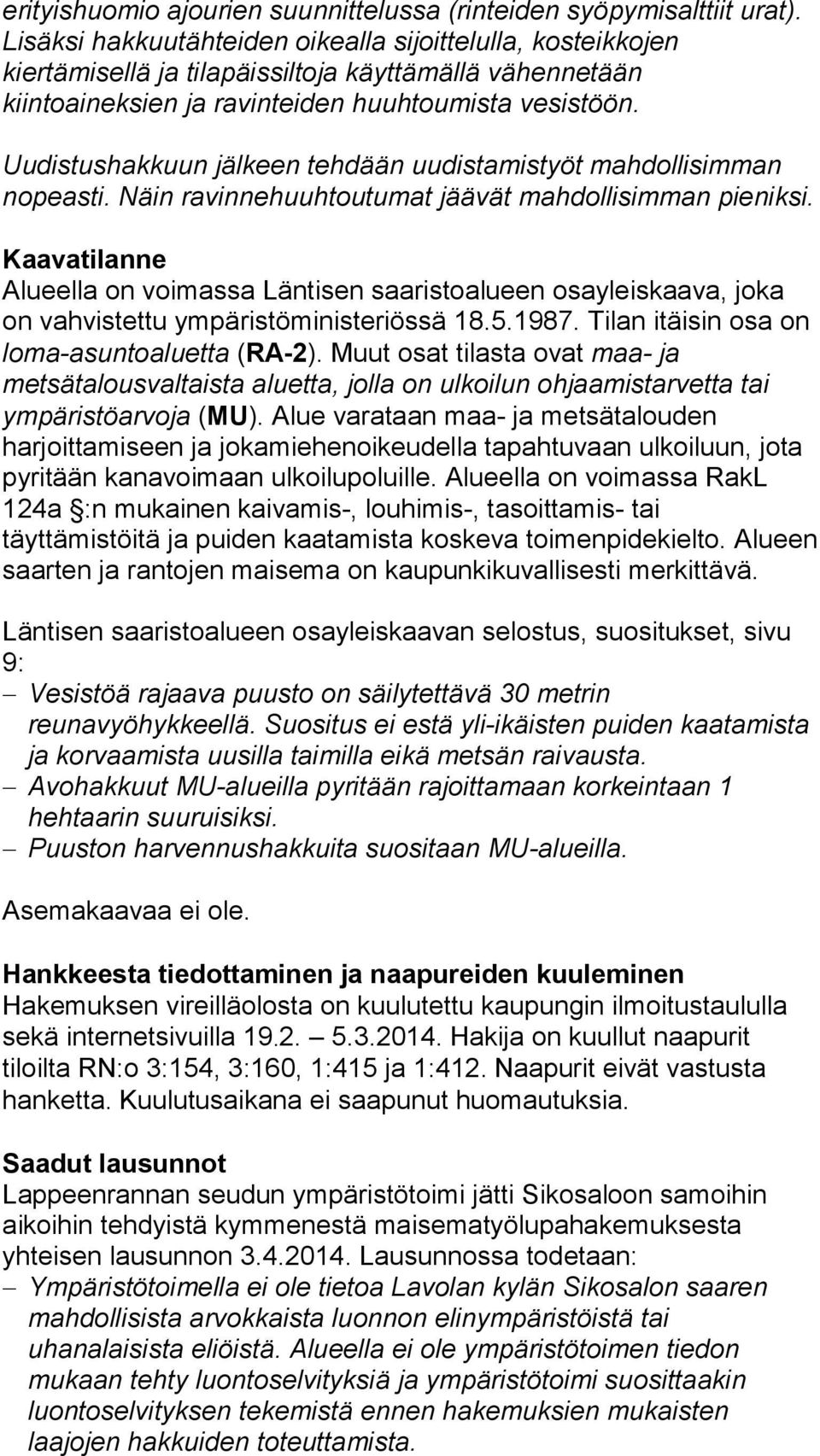 Uudistushakkuun jälkeen tehdään uudistamistyöt mahdollisimman nopeasti. Näin ravinnehuuhtoutumat jäävät mahdollisimman pieniksi.