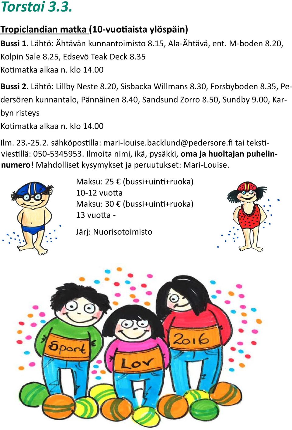 00, Karbyn risteys Kotimatka alkaa n. klo 14.00 Ilm. 23.-25.2. sähköpostilla: mari-louise.backlund@pedersore.fi tai tekstiviestillä: 050-5345953.