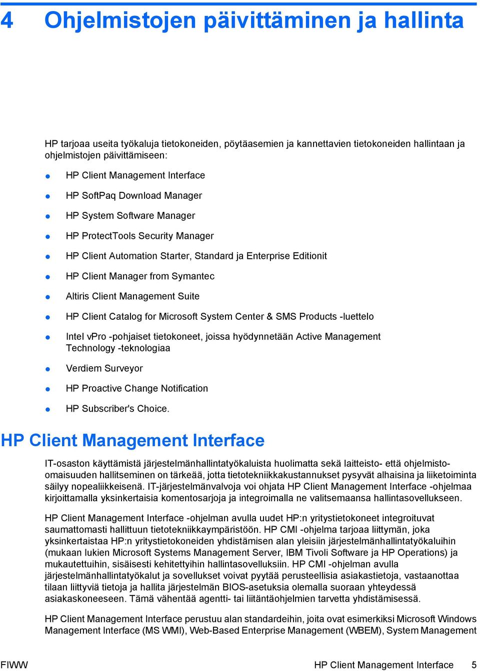 Altiris Client Management Suite HP Client Catalog for Microsoft System Center & SMS Products -luettelo Intel vpro -pohjaiset tietokoneet, joissa hyödynnetään Active Management Technology -teknologiaa