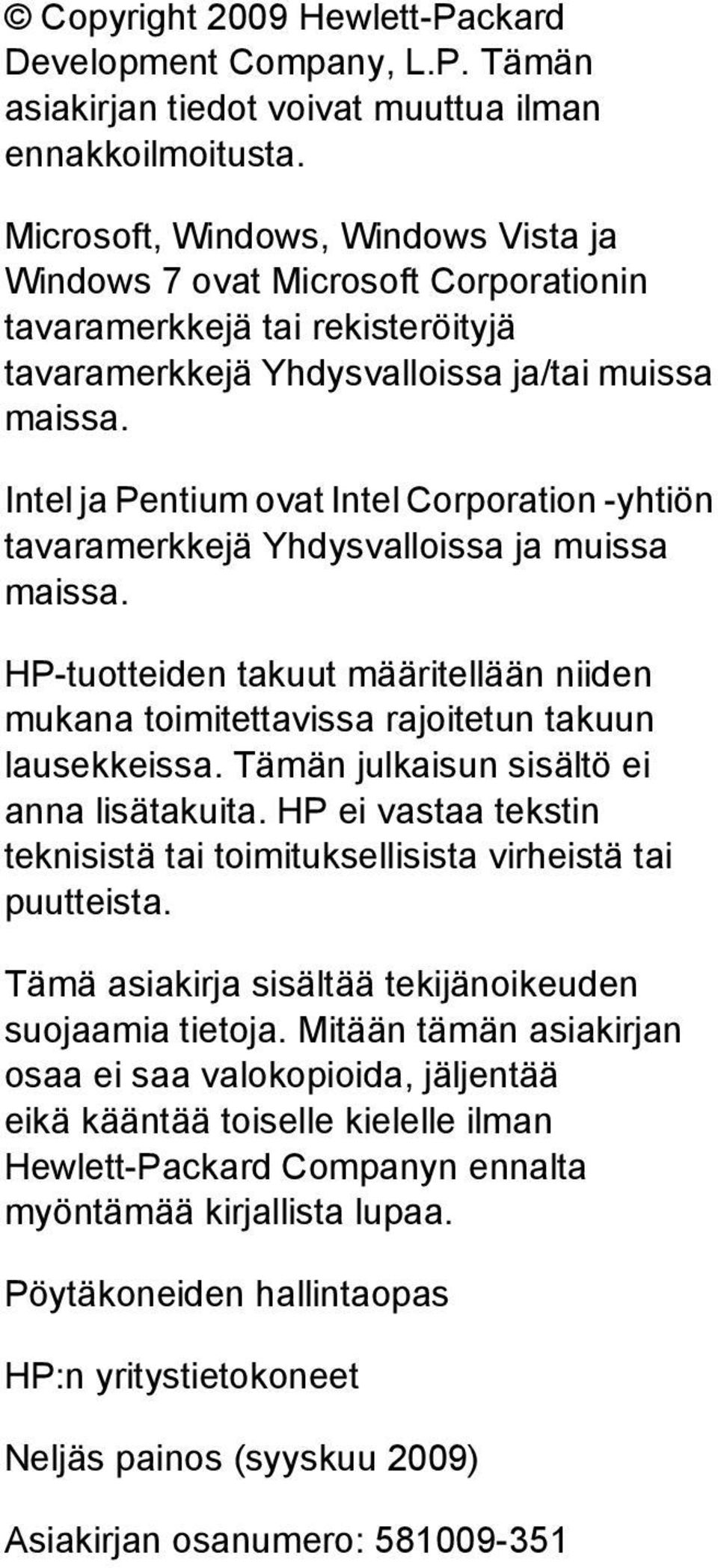 Intel ja Pentium ovat Intel Corporation -yhtiön tavaramerkkejä Yhdysvalloissa ja muissa maissa. HP-tuotteiden takuut määritellään niiden mukana toimitettavissa rajoitetun takuun lausekkeissa.