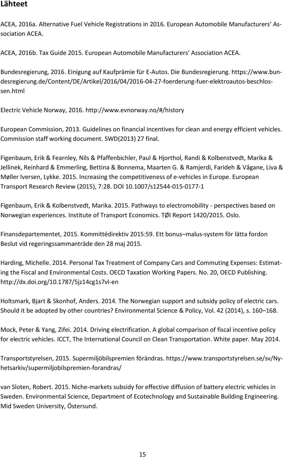 de/content/de/artikel/2016/04/2016-04-27-foerderung-fuer-elektroautos-beschlossen.html Electric Vehicle Norway, 2016. http://www.evnorway.no/#/history European Commission, 2013.