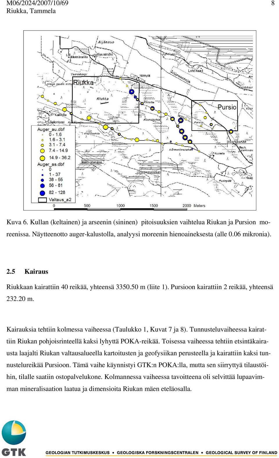 Kairauksia tehtiin kolmessa vaiheessa (Taulukko 1, Kuvat 7 ja 8). Tunnusteluvaiheessa kairattiin Riukan pohjoisrinteellä kaksi lyhyttä POKA-reikää.