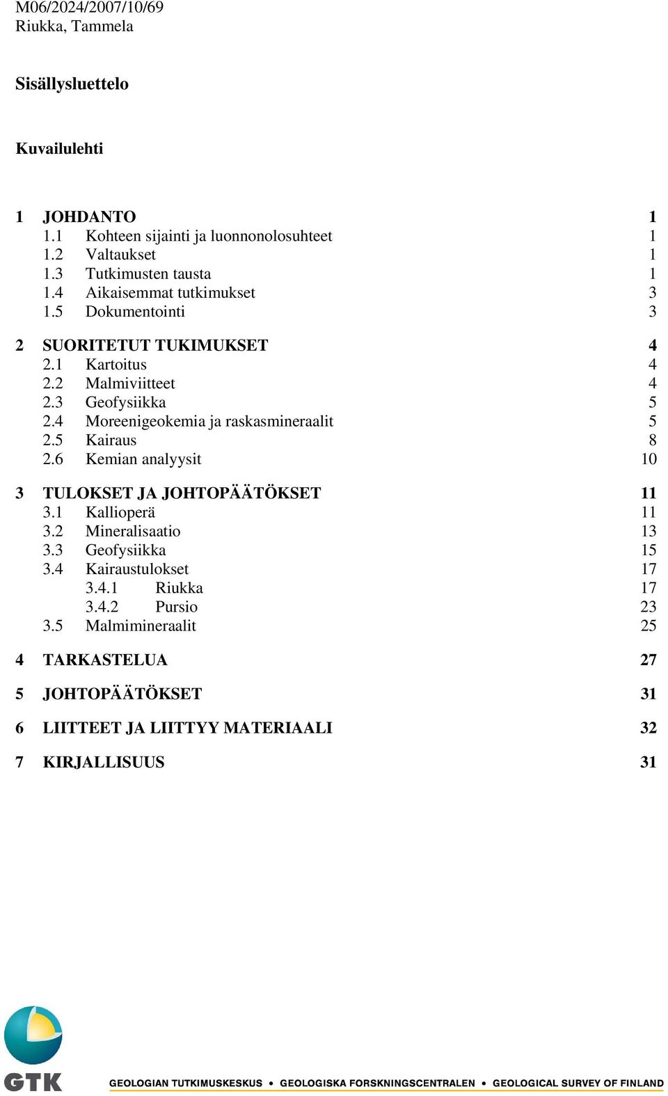 4 Moreenigeokemia ja raskasmineraalit 5 2.5 Kairaus 8 2.6 Kemian analyysit 10 3 TULOKSET JA JOHTOPÄÄTÖKSET 11 3.1 Kallioperä 11 3.2 Mineralisaatio 13 3.