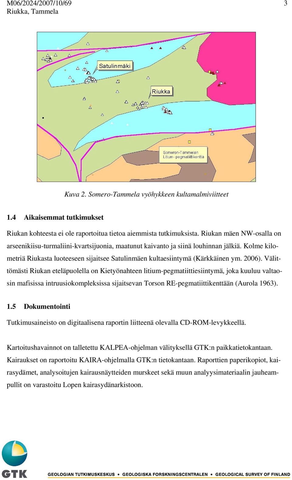 2006). Välittömästi Riukan eteläpuolella on Kietyönahteen litium-pegmatiittiesiintymä, joka kuuluu valtaosin mafisissa intruusiokompleksissa sijaitsevan Torson RE-pegmatiittikenttään (Aurola 19