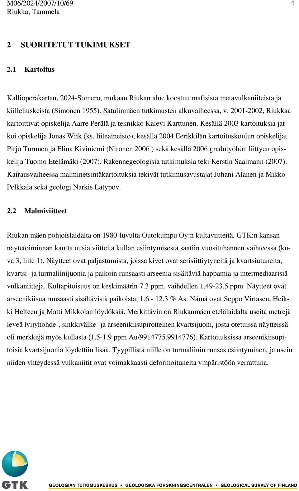 liiteaineisto), kesällä 2004 Eerikkilän kartoituskoulun opiskelijat Pirjo Turunen ja Elina Kiviniemi (Nironen 2006 ) sekä kesällä 2006 gradutyöhön liittyen opiskelija Tuomo Etelämäki (2007).