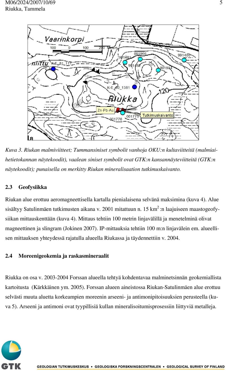 on merkitty Riukan mineralisaation tutkimuskaivanto. 2.3 Geofysiikka Riukan alue erottuu aeromagneettisella kartalla pienialaisena selvänä maksimina (kuva 4).