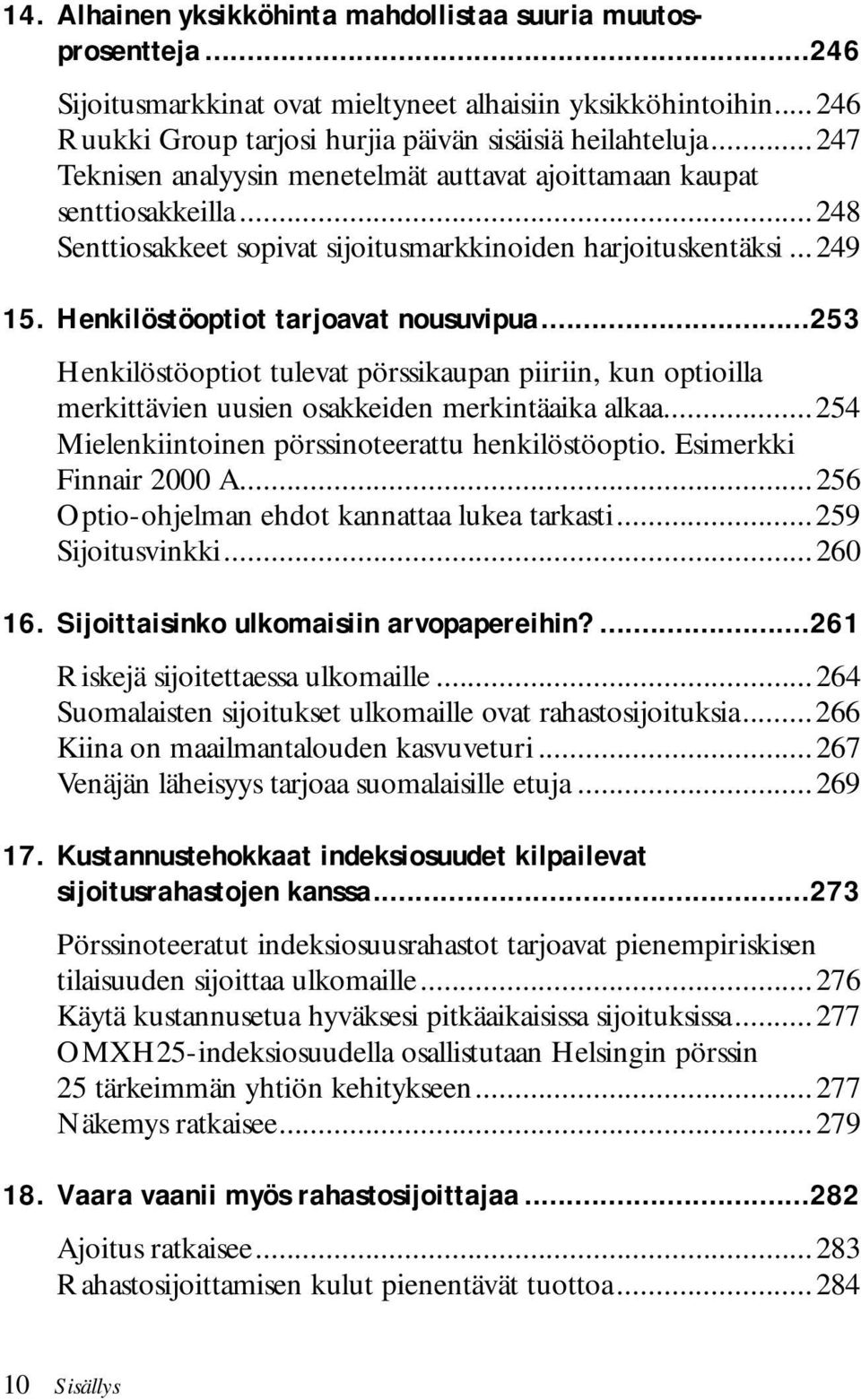 ..253 Henkilöstöoptiot tulevat pörssikaupan piiriin, kun optioilla merkittävien uusien osakkeiden merkintäaika alkaa...254 Mielenkiintoinen pörssinoteerattu henkilöstöoptio. Esimerkki Finnair 2000 A.