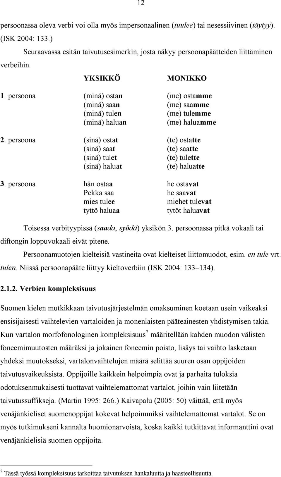 persoona (sinä) ostat (te) ostatte (sinä) saat (te) saatte (sinä) tulet (te) tulette (sinä) haluat (te) haluatte 3.