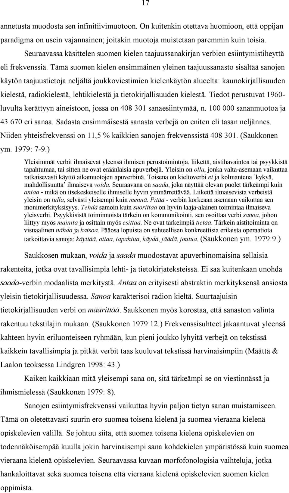 Tämä suomen kielen ensimmäinen yleinen taajuussanasto sisältää sanojen käytön taajuustietoja neljältä joukkoviestimien kielenkäytön alueelta: kaunokirjallisuuden kielestä, radiokielestä,