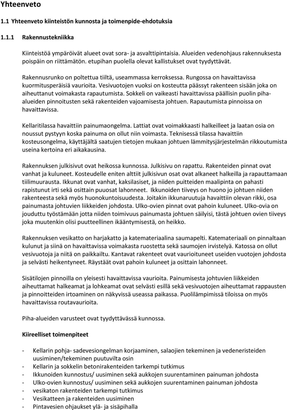 Rungossa on havaittavissa kuormitusperäisiä vaurioita. Vesivuotojen vuoksi on kosteutta päässyt rakenteen sisään joka on aiheuttanut voimakasta rapautumista.