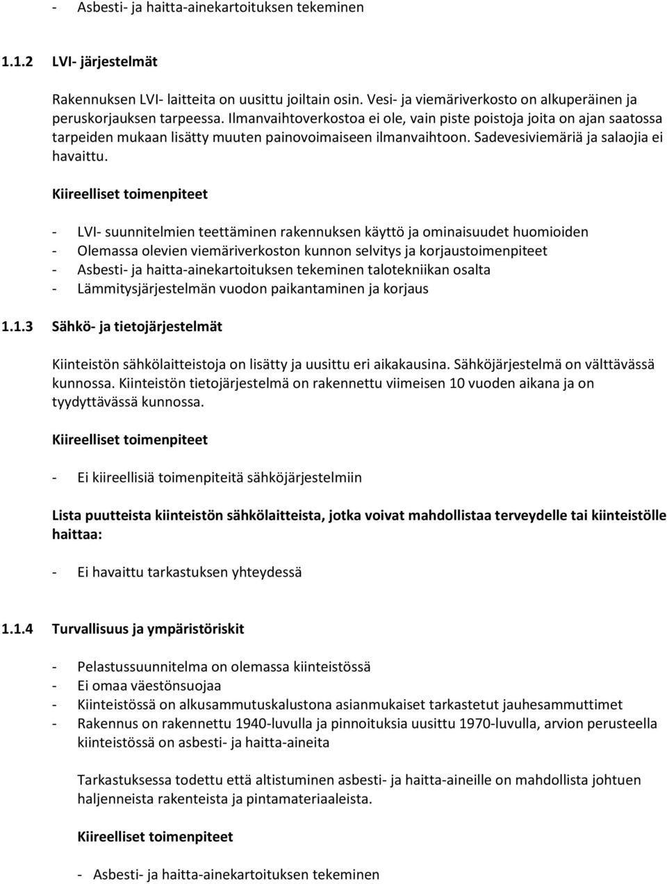 - LVI- suunnitelmien teettäminen rakennuksen käyttö ja ominaisuudet huomioiden - Olemassa olevien viemäriverkoston kunnon selvitys ja korjaustoimenpiteet - Asbesti- ja haitta-ainekartoituksen