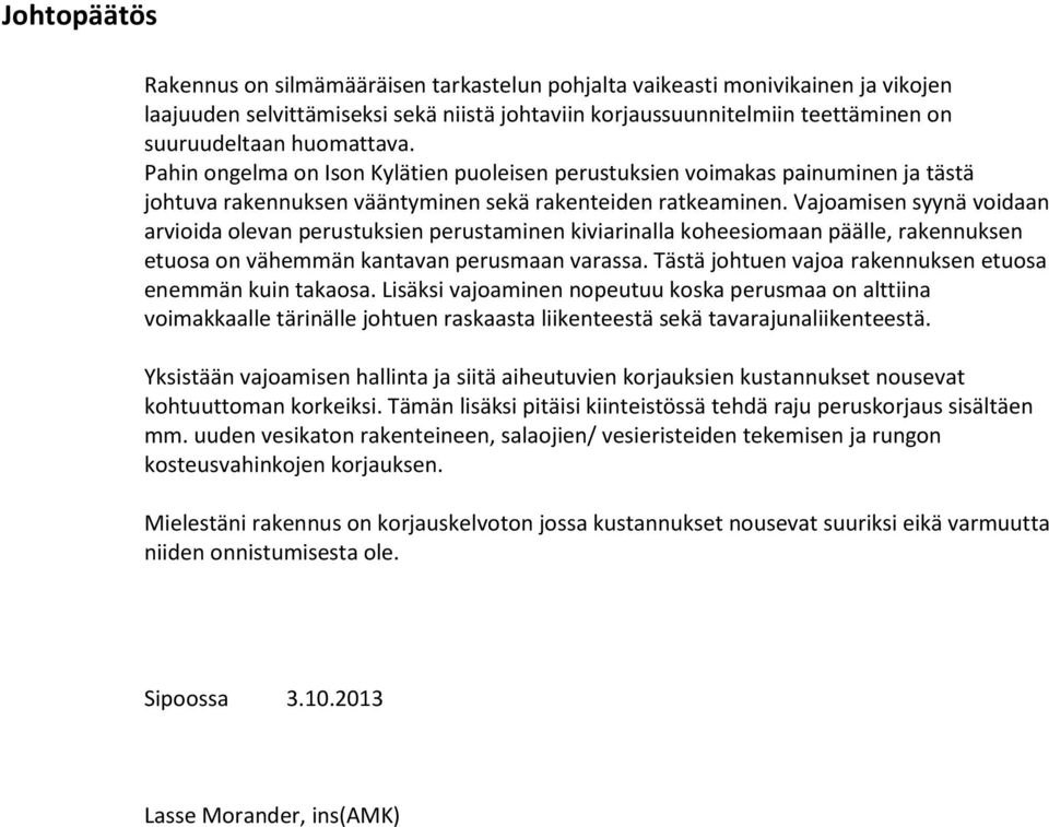 Vajoamisen syynä voidaan arvioida olevan perustuksien perustaminen kiviarinalla koheesiomaan päälle, rakennuksen etuosa on vähemmän kantavan perusmaan varassa.