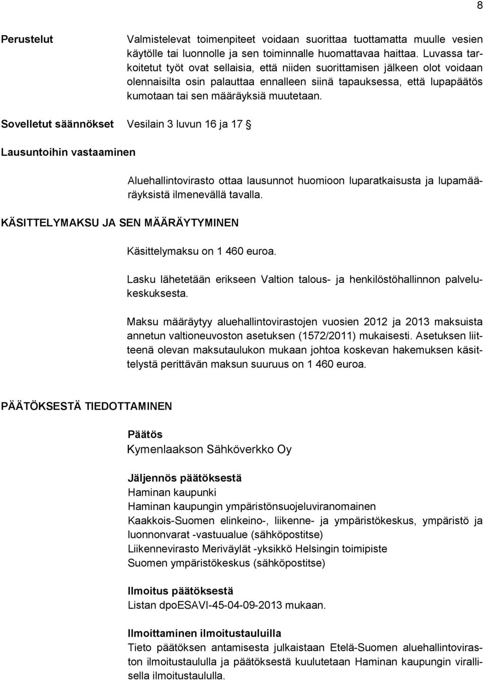 Sovelletut säännökset Vesilain 3 luvun 16 ja 17 Lausuntoihin vastaaminen KÄSITTELYMAKSU JA SEN MÄÄRÄYTYMINEN Aluehallintovirasto ottaa lausunnot huomioon luparatkaisusta ja lupamääräyksistä