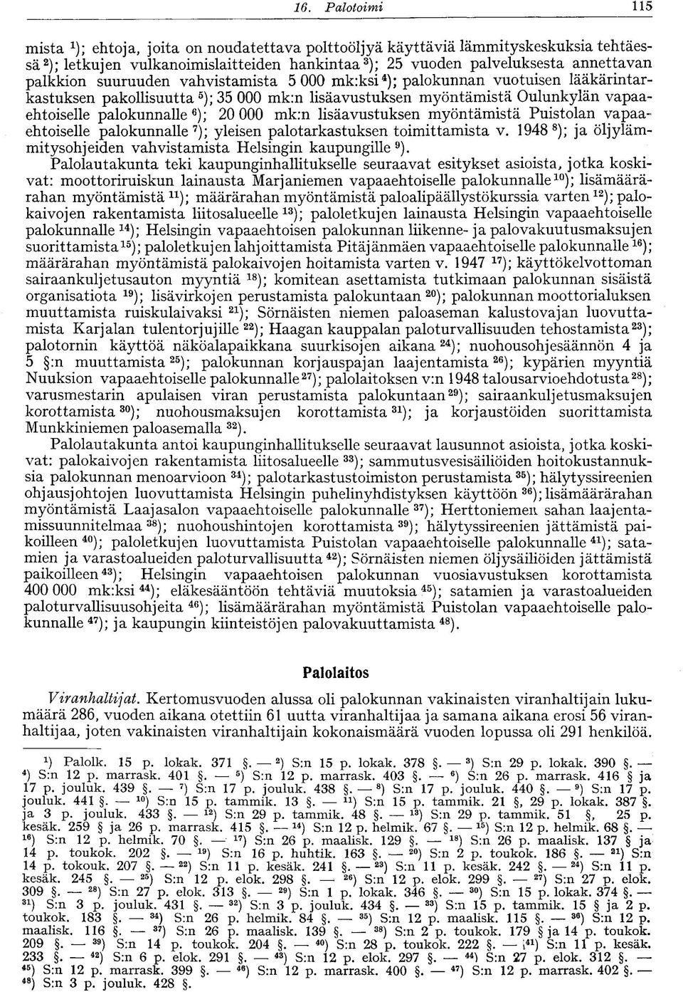 lisäavustuksen myöntämistä Puistolan vapaaehtoiselle palokunnalle 7 ); yleisen palotarkastuksen toimittamista v. 948 8 ); ja öljylämmitysohjeiden vahvistamista Helsingin kaupungille 9 ).